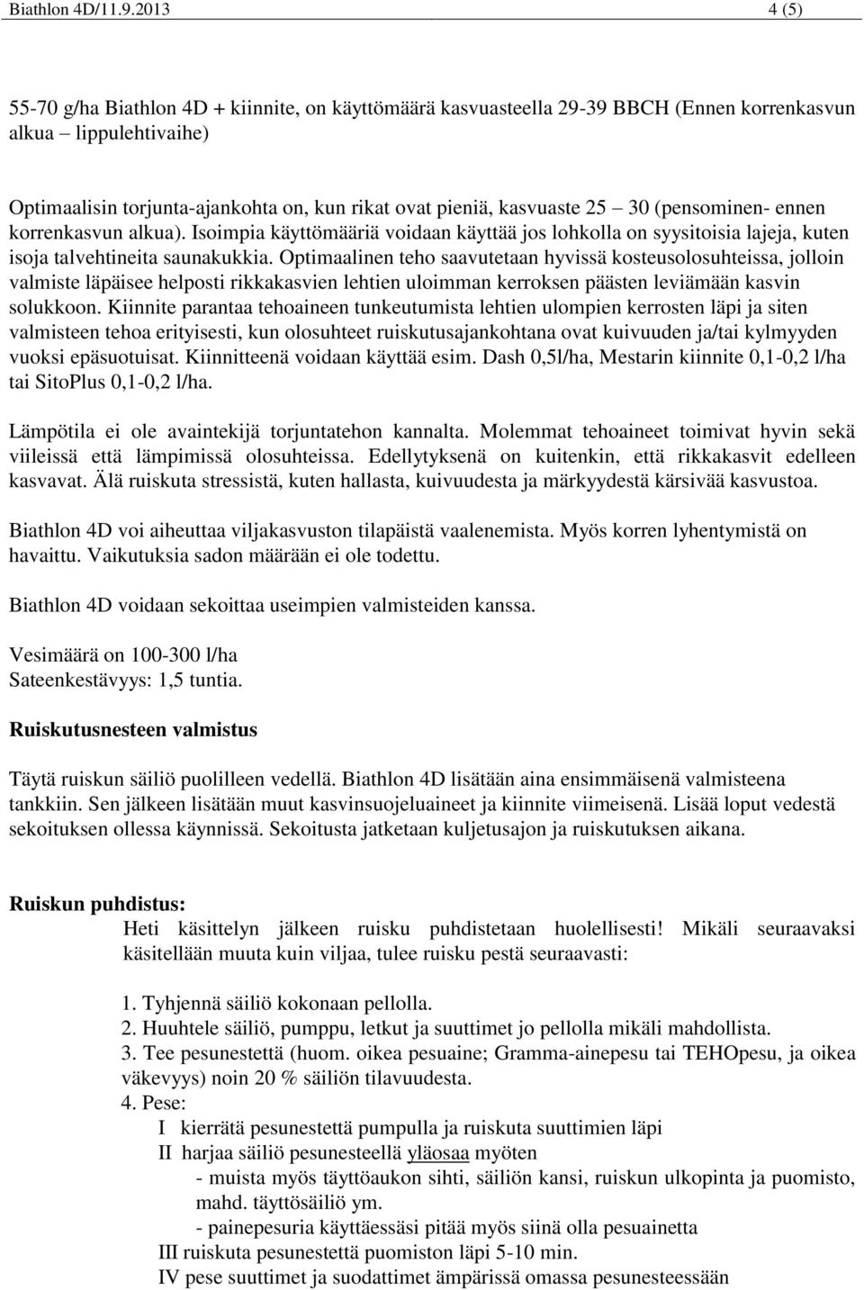 25 30 (pensominen- ennen korrenkasvun alkua). Isoimpia käyttömääriä voidaan käyttää jos lohkolla on syysitoisia lajeja, kuten isoja talvehtineita saunakukkia.