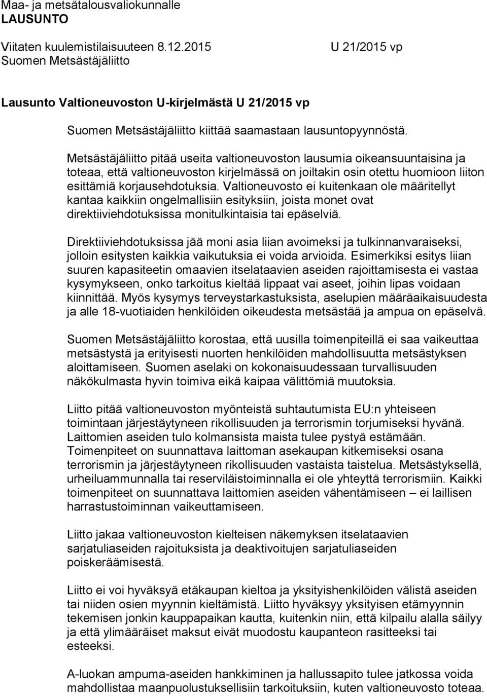 Metsästäjäliitto pitää useita valtioneuvoston lausumia oikeansuuntaisina ja toteaa, että valtioneuvoston kirjelmässä on joiltakin osin otettu huomioon liiton esittämiä korjausehdotuksia.