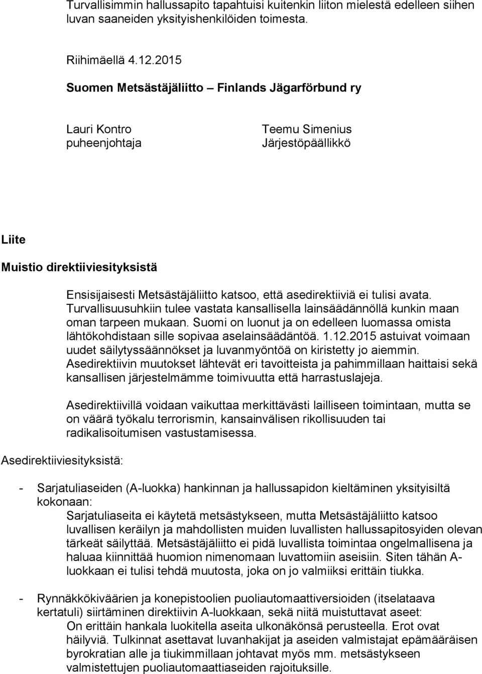 Metsästäjäliitto katsoo, että asedirektiiviä ei tulisi avata. Turvallisuusuhkiin tulee vastata kansallisella lainsäädännöllä kunkin maan oman tarpeen mukaan.