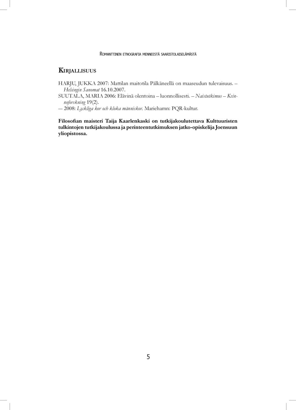 Naistutkimus Kvinnoforskning 19(2). 2008: Lyckliga kor och kloka människor. Mariehamn: PQR-kultur.