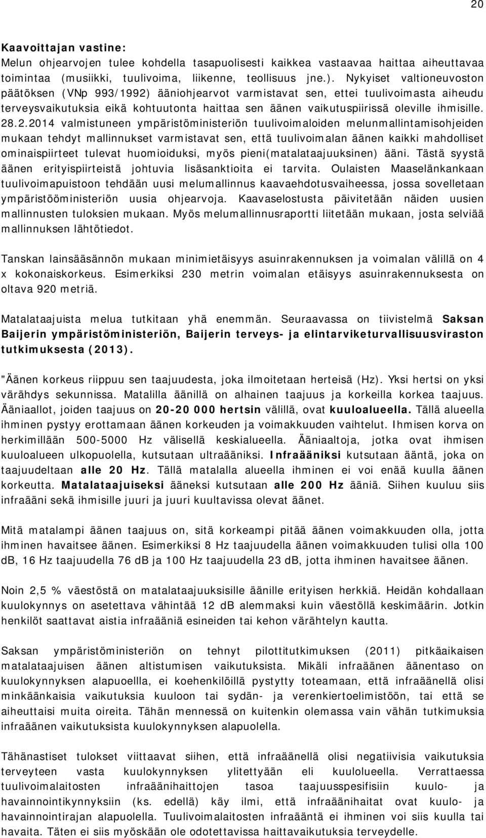 28.2.2014 valmistuneen ympäristöministeriön tuulivoimaloiden melunmallintamisohjeiden mukaan tehdyt mallinnukset varmistavat sen, että tuulivoimalan äänen kaikki mahdolliset ominaispiirteet tulevat