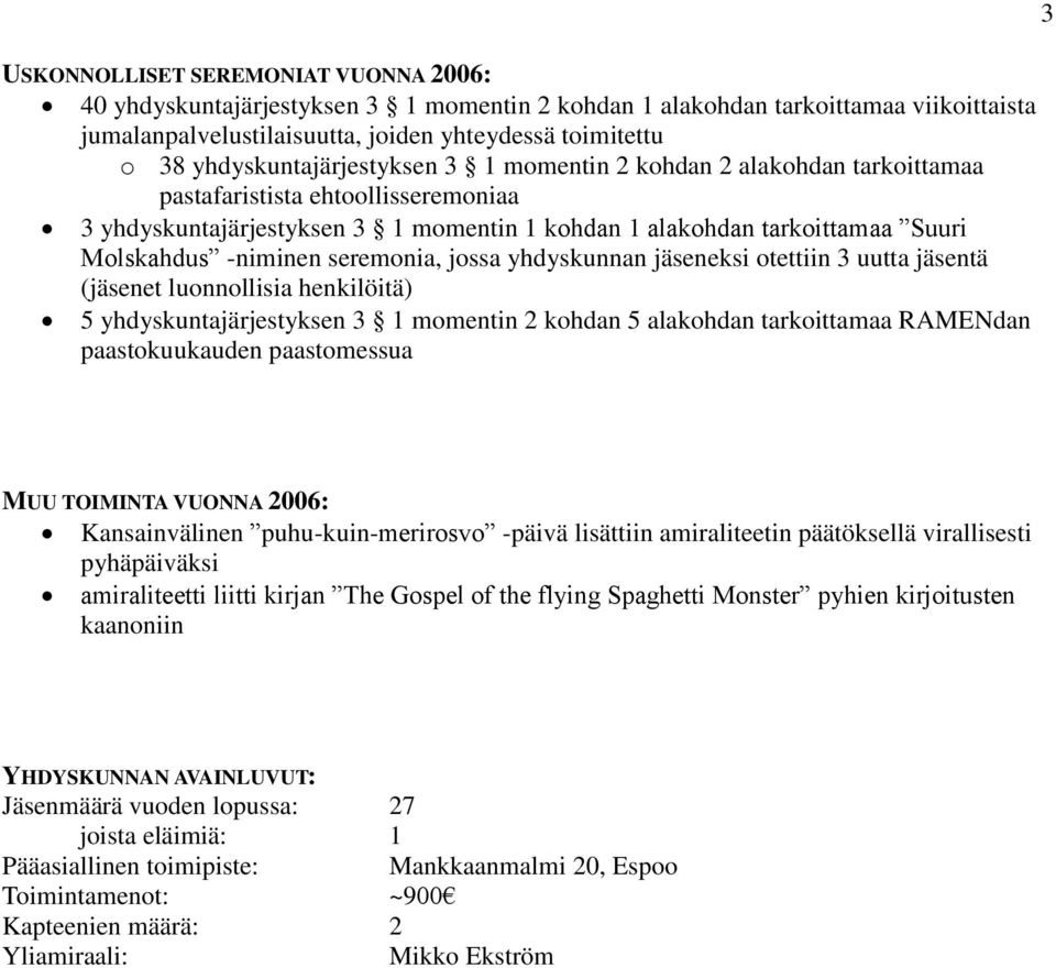 jäseneksi otettiin 3 uutta jäsentä (jäsenet luonnollisia henkilöitä) 5 yhdyskuntajärjestyksen 3 1 momentin 2 kohdan 5 alakohdan tarkoittamaa RAMENdan MUU TOIMINTA VUONNA 2006: Kansainvälinen