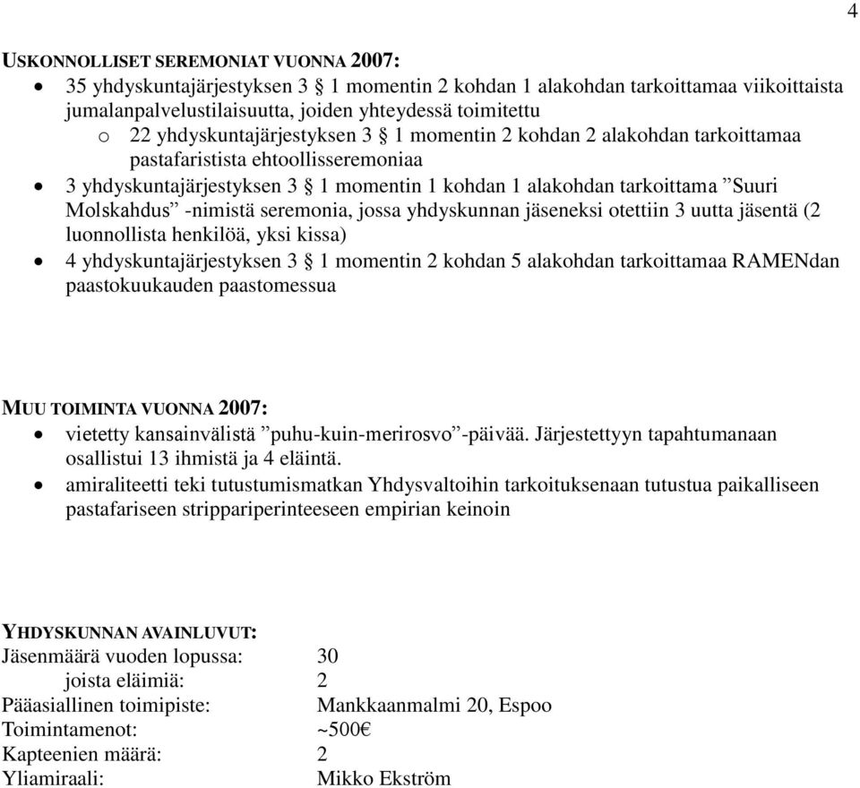 jäseneksi otettiin 3 uutta jäsentä (2 luonnollista henkilöä, yksi kissa) 4 yhdyskuntajärjestyksen 3 1 momentin 2 kohdan 5 alakohdan tarkoittamaa RAMENdan MUU TOIMINTA VUONNA 2007: vietetty
