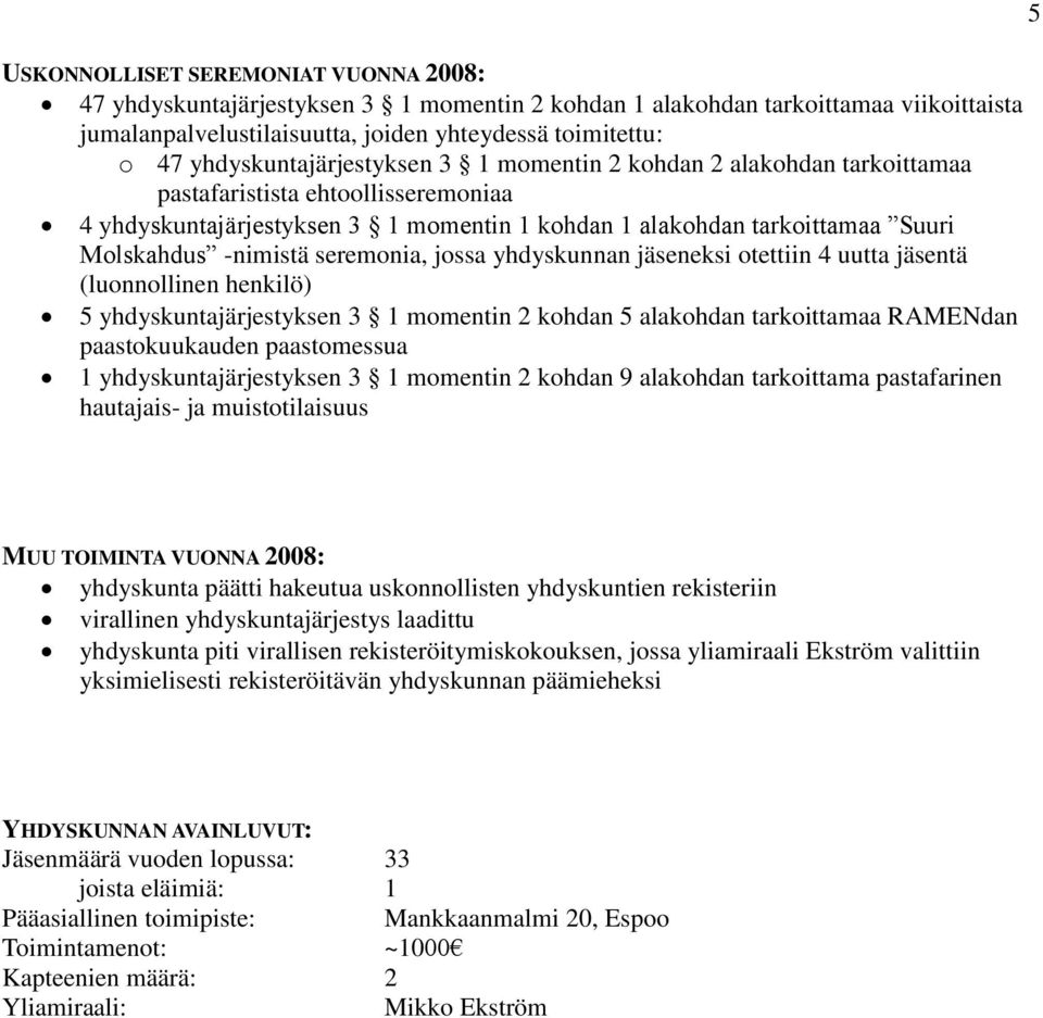 jäseneksi otettiin 4 uutta jäsentä (luonnollinen henkilö) 5 yhdyskuntajärjestyksen 3 1 momentin 2 kohdan 5 alakohdan tarkoittamaa RAMENdan 1 yhdyskuntajärjestyksen 3 1 momentin 2 kohdan 9 alakohdan