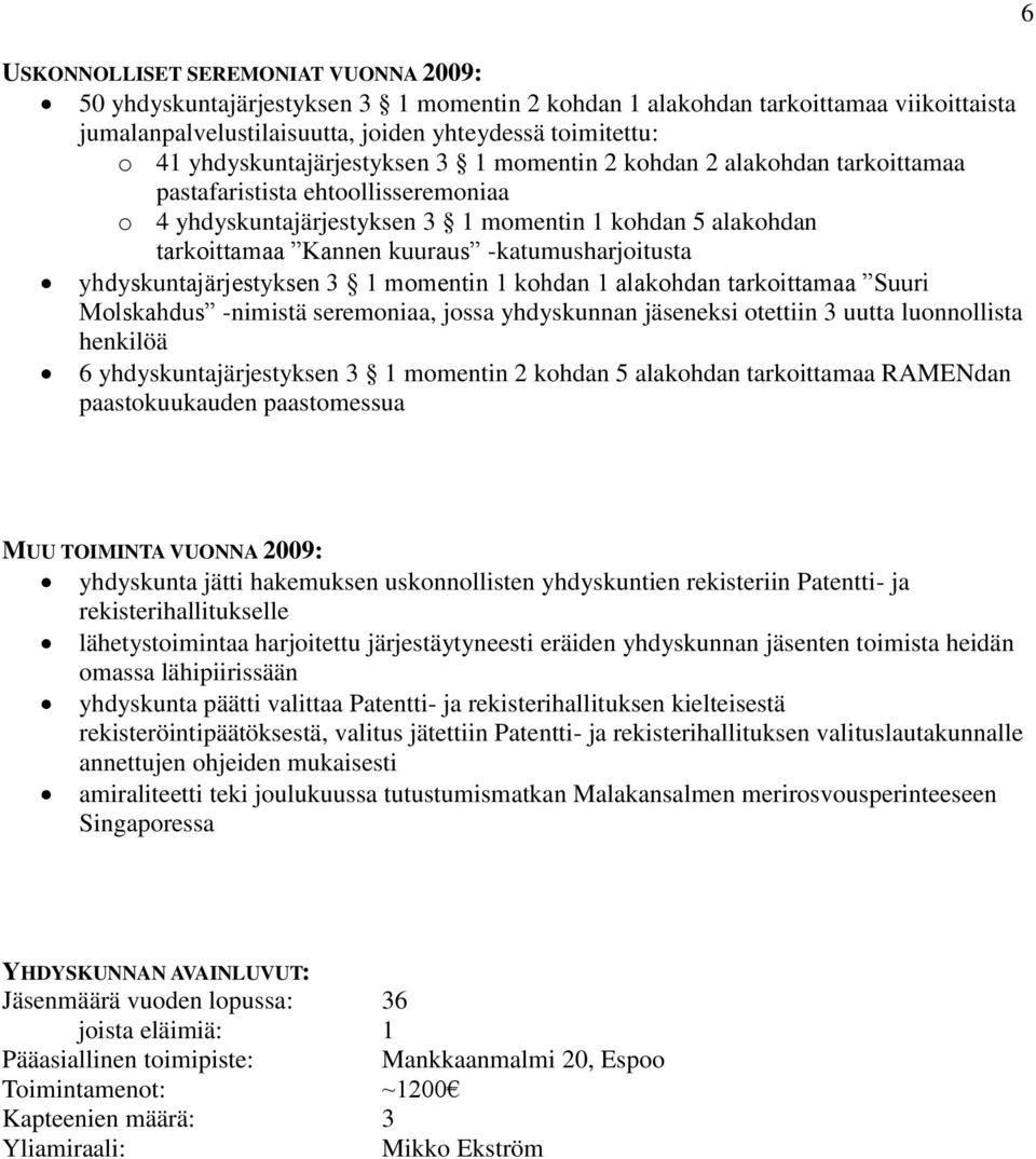 yhdyskuntajärjestyksen 3 1 momentin 1 kohdan 1 alakohdan tarkoittamaa Suuri Molskahdus -nimistä seremoniaa, jossa yhdyskunnan jäseneksi otettiin 3 uutta luonnollista henkilöä 6 yhdyskuntajärjestyksen