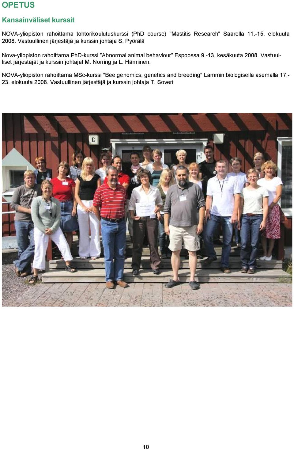 Pyörälä Nova-yliopiston rahoittama PhD-kurssi Abnormal animal behaviour Espoossa 9.-13. kesäkuuta 2008.