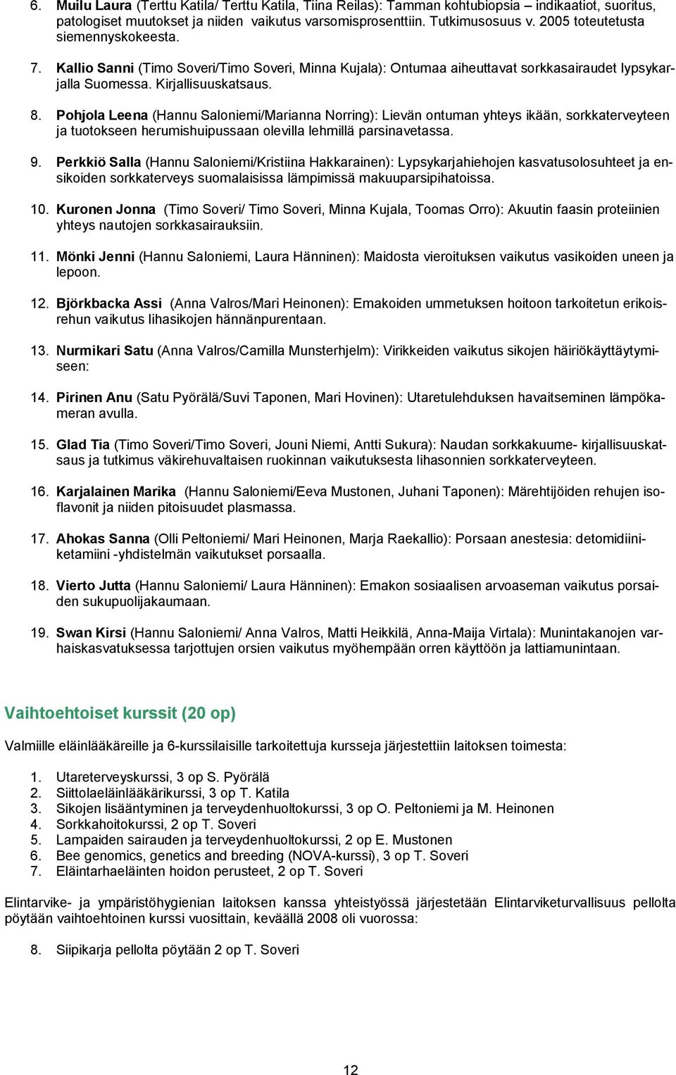 Pohjola Leena (Hannu Saloniemi/Marianna Norring): Lievän ontuman yhteys ikään, sorkkaterveyteen ja tuotokseen herumishuipussaan olevilla lehmillä parsinavetassa. 9.