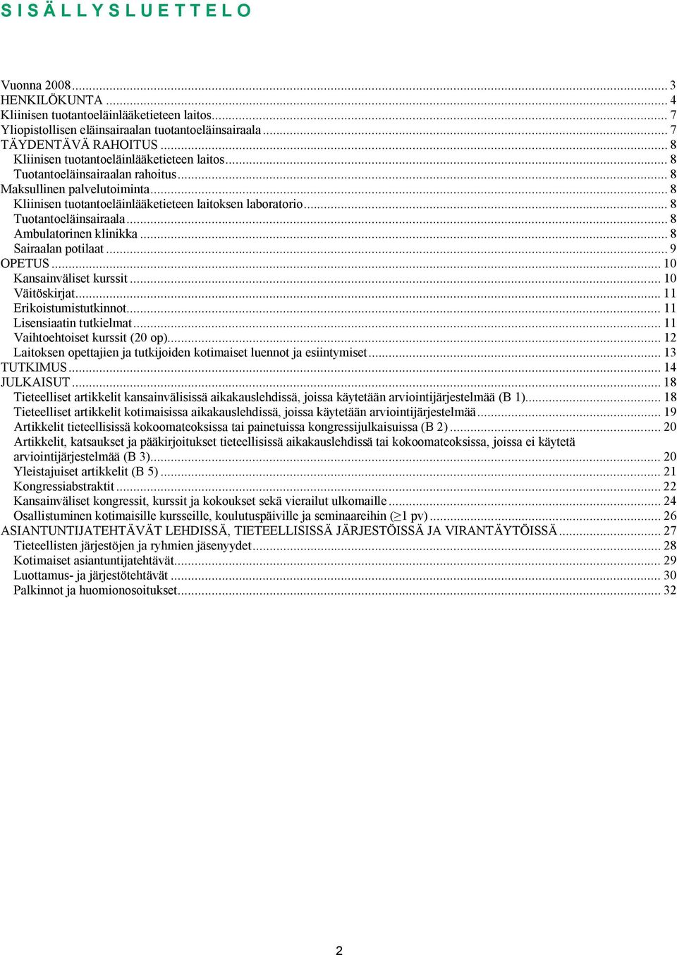 .. 8 Tuotantoeläinsairaala... 8 Ambulatorinen klinikka... 8 Sairaalan potilaat... 9 OPETUS... 10 Kansainväliset kurssit... 10 Väitöskirjat... 11 Erikoistumistutkinnot... 11 Lisensiaatin tutkielmat.