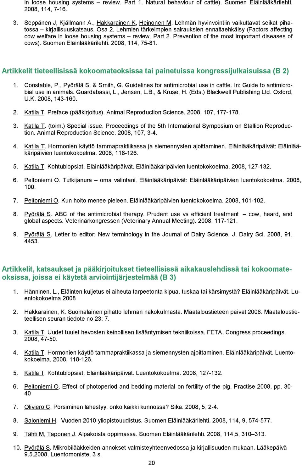 Prevention of the most important diseases of cows). Suomen Eläinlääkärilehti. 2008, 114, 75-81. Artikkelit tieteellisissä kokoomateoksissa tai painetuissa kongressijulkaisuissa (B 2) 1. Constable, P.
