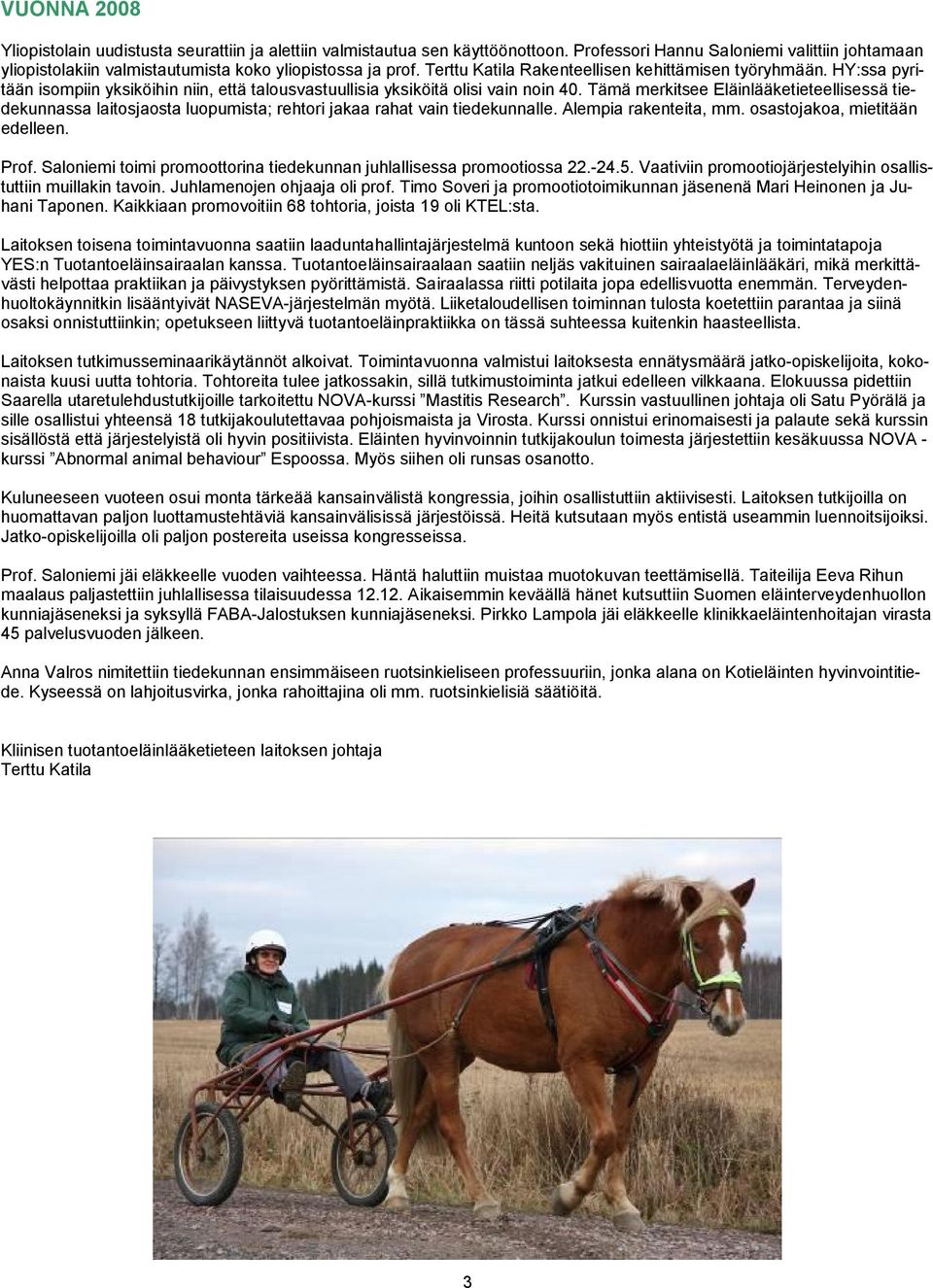 Tämä merkitsee Eläinlääketieteellisessä tiedekunnassa laitosjaosta luopumista; rehtori jakaa rahat vain tiedekunnalle. Alempia rakenteita, mm. osastojakoa, mietitään edelleen. Prof.