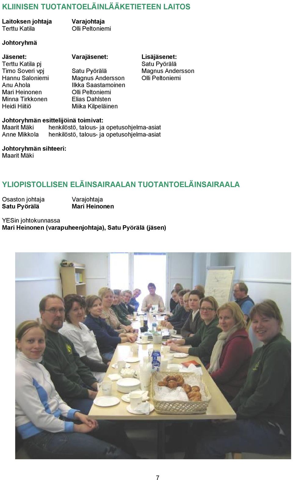Miika Kilpeläinen Johtoryhmän esittelijöinä toimivat: Maarit Mäki henkilöstö, talous- ja opetusohjelma-asiat Anne Mikkola henkilöstö, talous- ja opetusohjelma-asiat Johtoryhmän sihteeri: