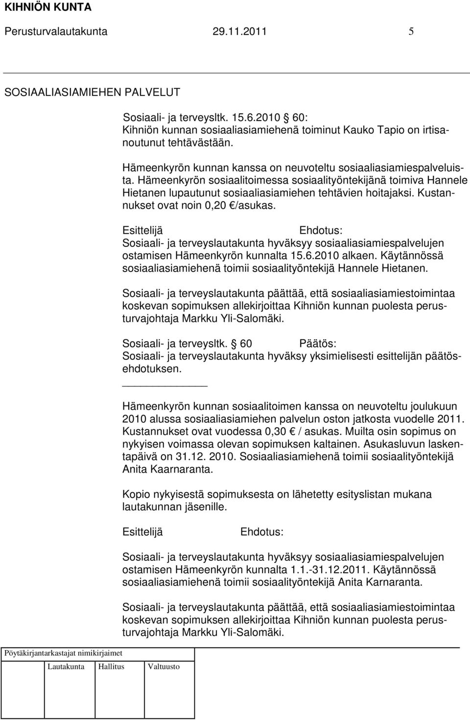 Kustannukset ovat noin 0,20 /asukas. Sosiaali- ja terveyslautakunta hyväksyy sosiaaliasiamiespalvelujen ostamisen Hämeenkyrön kunnalta 15.6.2010 alkaen.
