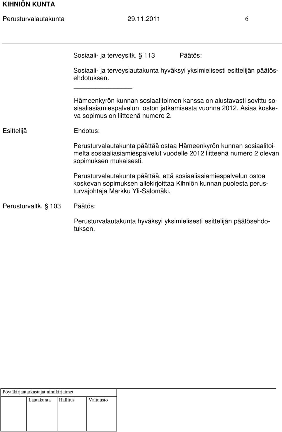 Perusturvalautakunta päättää ostaa Hämeenkyrön kunnan sosiaalitoimelta sosiaaliasiamiespalvelut vuodelle 2012 liitteenä numero 2 olevan sopimuksen mukaisesti.