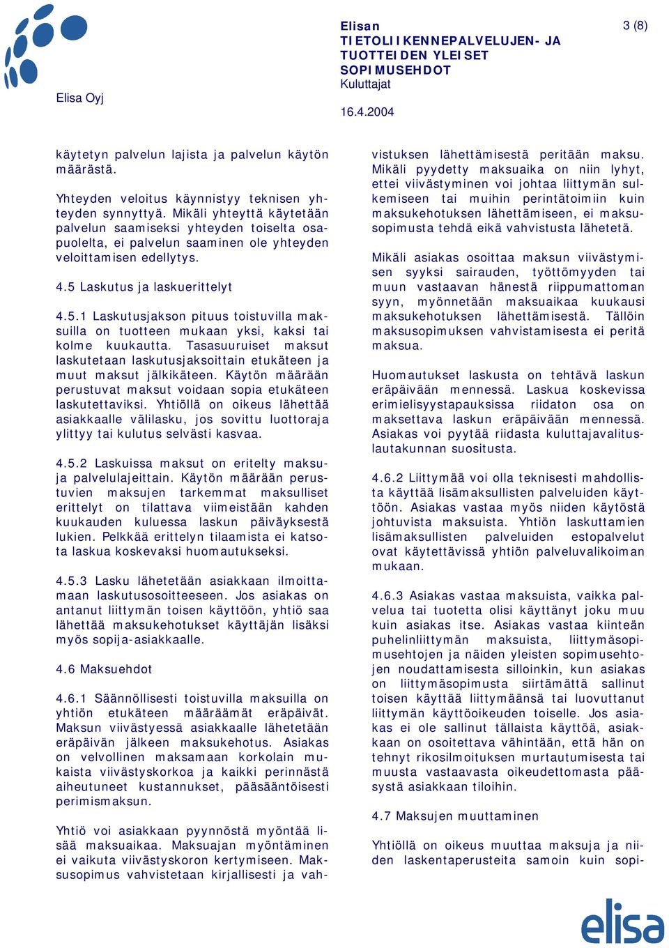 Laskutus ja laskuerittelyt 4.5.1 Laskutusjakson pituus toistuvilla maksuilla on tuotteen mukaan yksi, kaksi tai kolme kuukautta.
