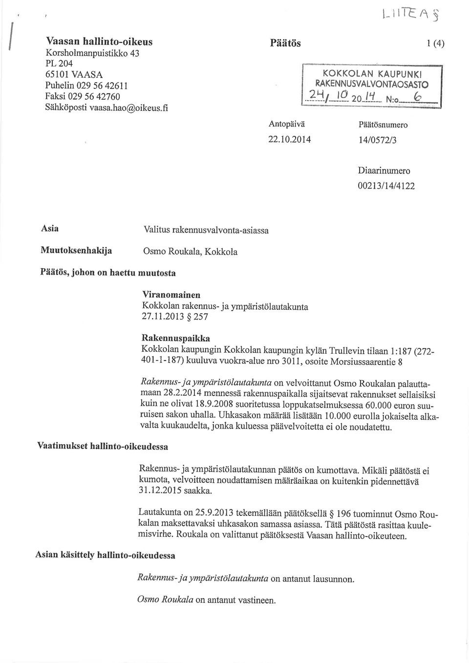 20t4 Päätösnumero t4l0s72t3 Diaarinumero 002131r4t4t22 Asia Muutoksenhakija Valitus rakennusvalvonta-asias sa Osmo Roukala, Kokkola Päätös, johon on haettu muutosta Viranomainen Kokkolan rakennus- j