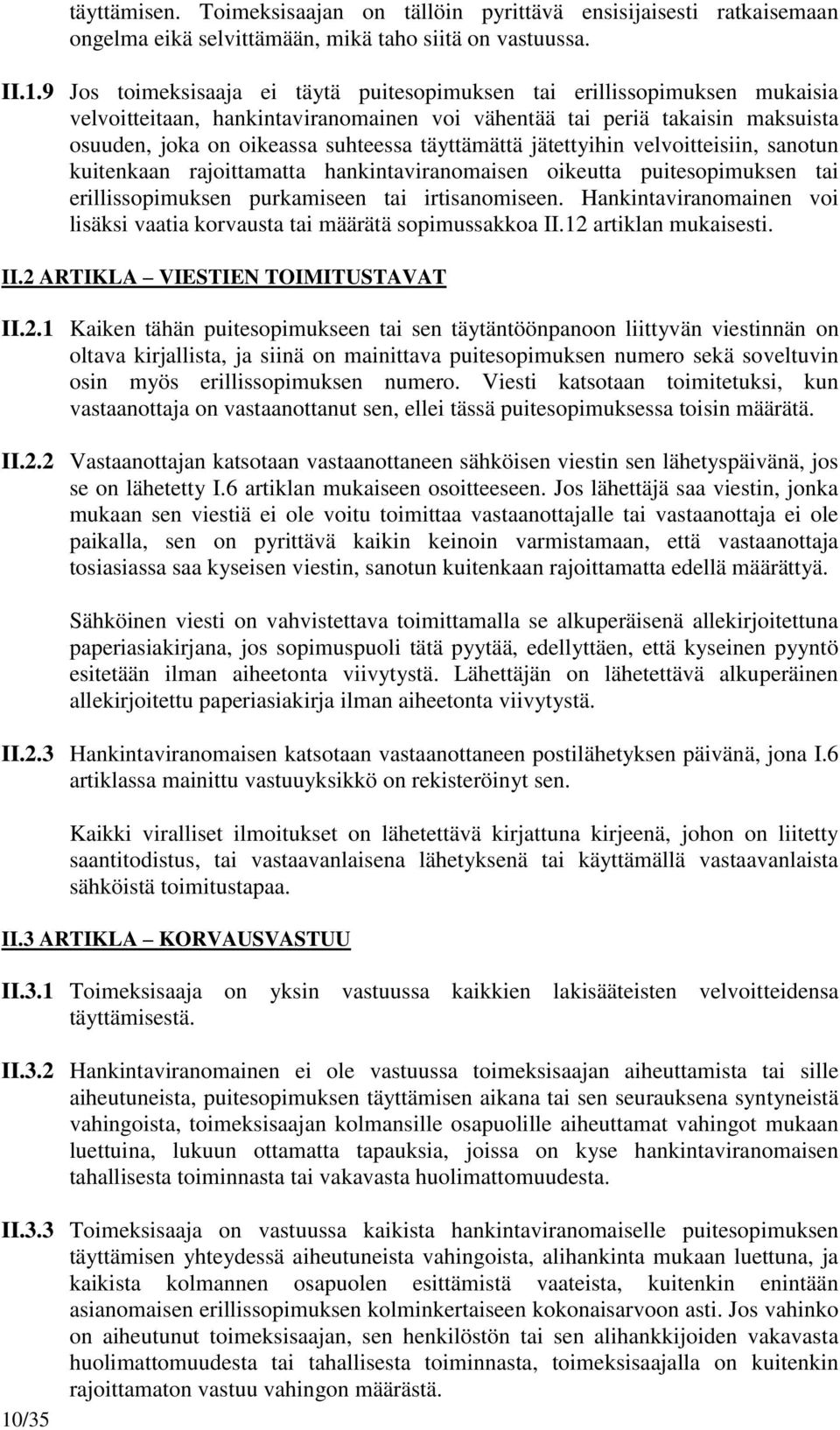 täyttämättä jätettyihin velvoitteisiin, sanotun kuitenkaan rajoittamatta hankintaviranomaisen oikeutta puitesopimuksen tai erillissopimuksen purkamiseen tai irtisanomiseen.