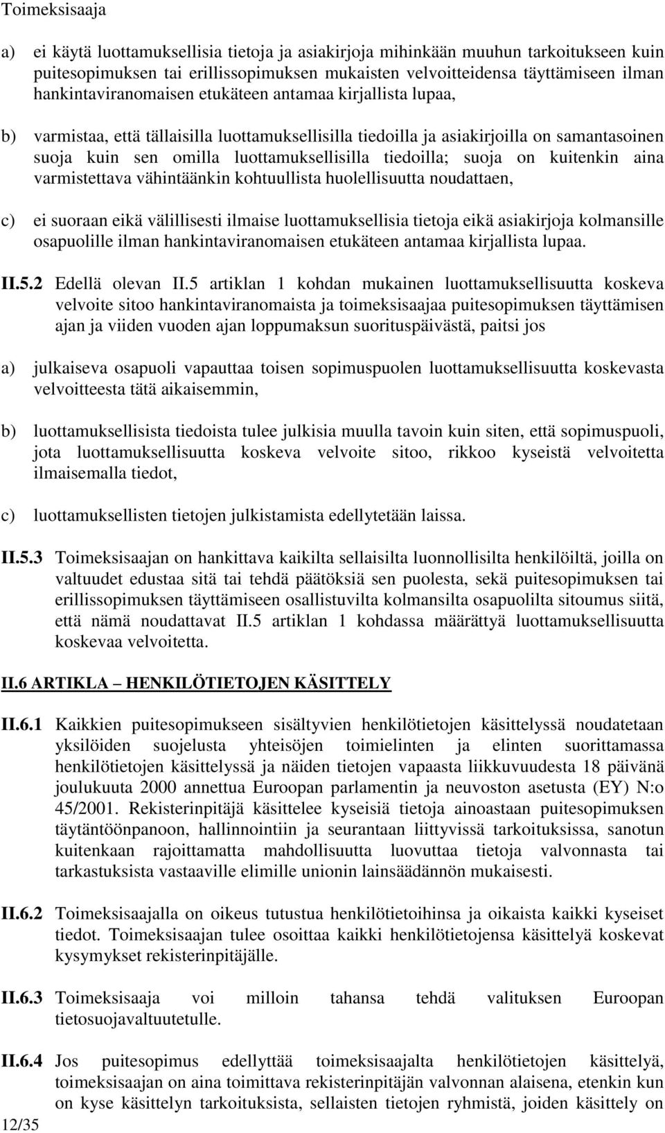 tiedoilla; suoja on kuitenkin aina varmistettava vähintäänkin kohtuullista huolellisuutta noudattaen, c) ei suoraan eikä välillisesti ilmaise luottamuksellisia tietoja eikä asiakirjoja kolmansille