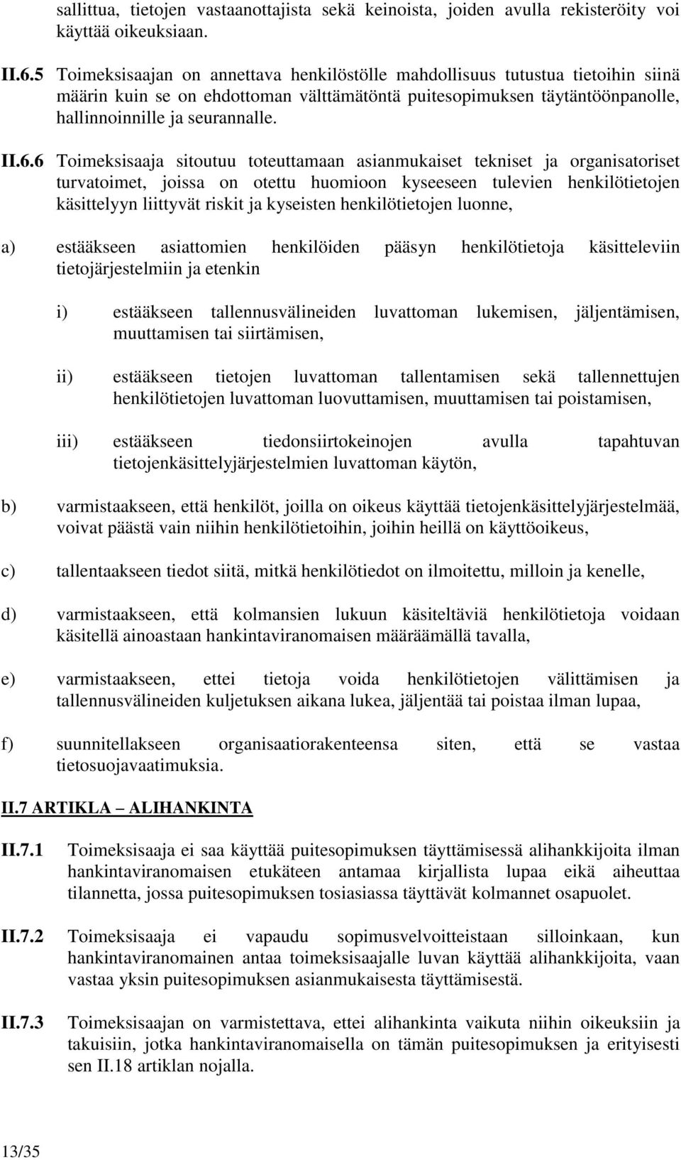 6 Toimeksisaaja sitoutuu toteuttamaan asianmukaiset tekniset ja organisatoriset turvatoimet, joissa on otettu huomioon kyseeseen tulevien henkilötietojen käsittelyyn liittyvät riskit ja kyseisten