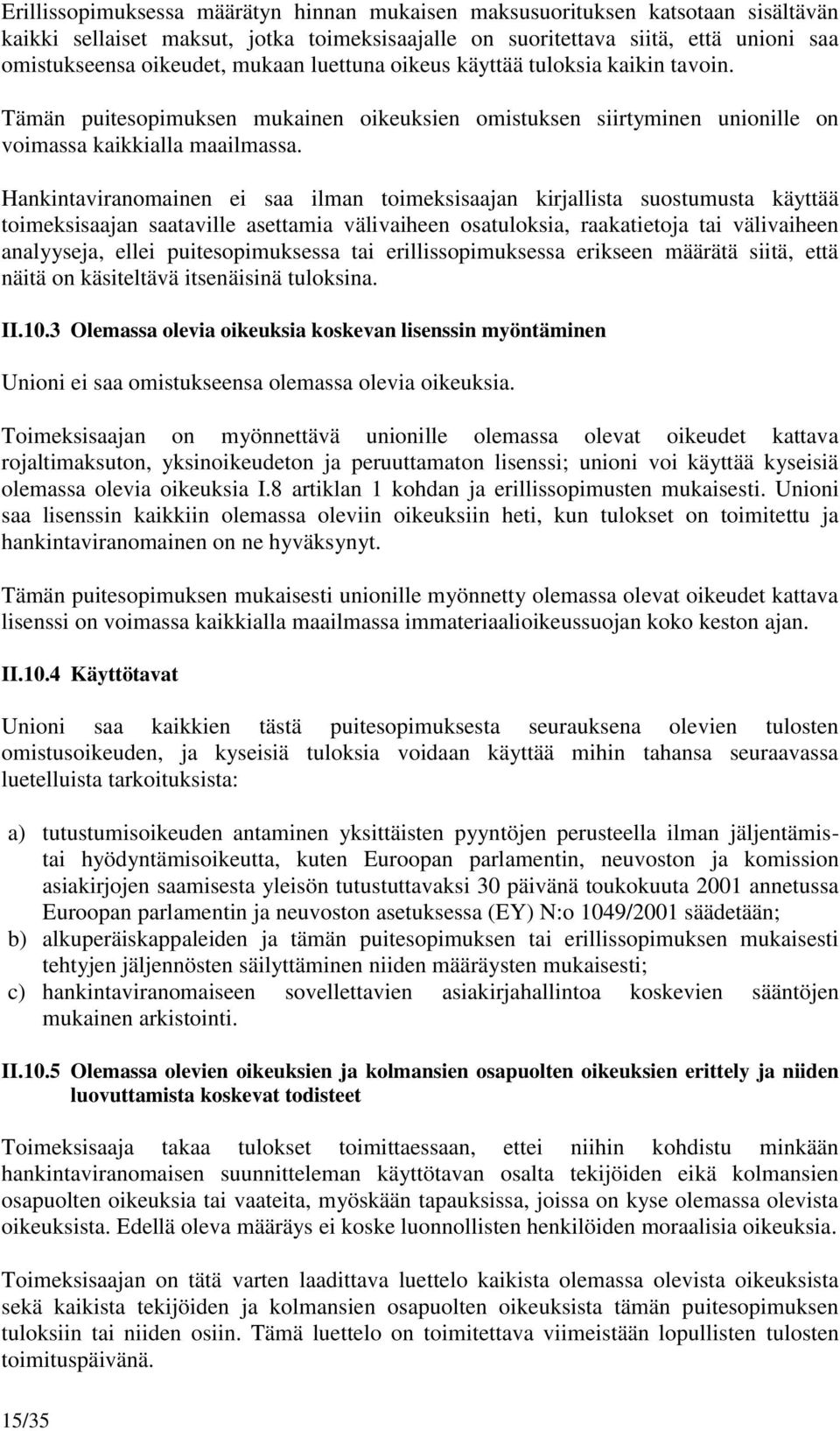 Hankintaviranomainen ei saa ilman toimeksisaajan kirjallista suostumusta käyttää toimeksisaajan saataville asettamia välivaiheen osatuloksia, raakatietoja tai välivaiheen analyyseja, ellei