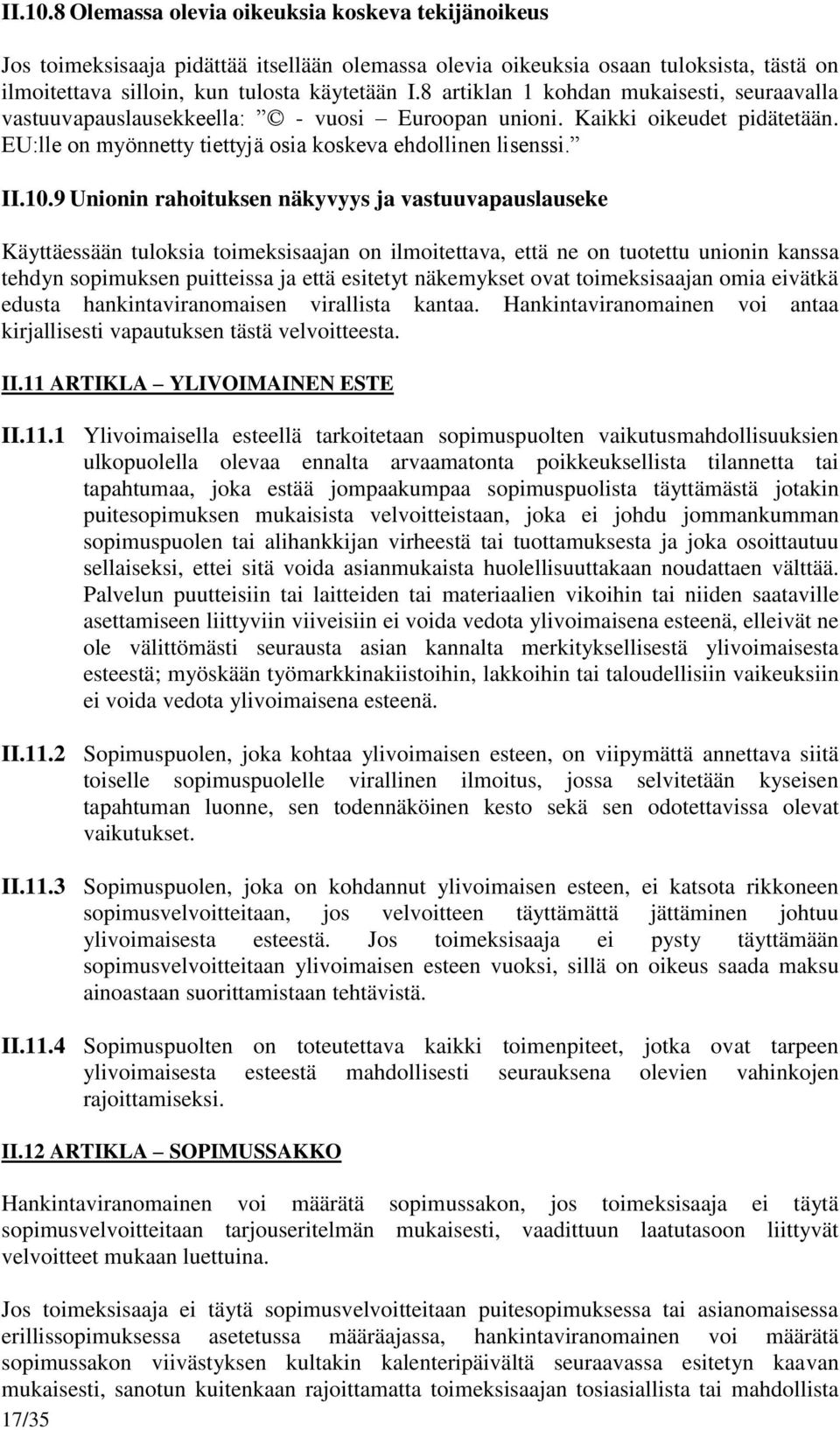 9 Unionin rahoituksen näkyvyys ja vastuuvapauslauseke Käyttäessään tuloksia toimeksisaajan on ilmoitettava, että ne on tuotettu unionin kanssa tehdyn sopimuksen puitteissa ja että esitetyt näkemykset