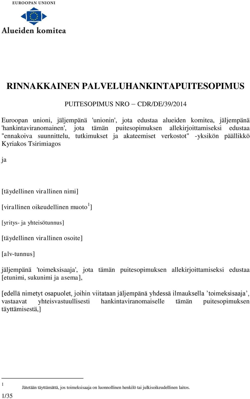 oikeudellinen muoto 1 ] [yritys- ja yhteisötunnus] [täydellinen virallinen osoite] [alv-tunnus] jäljempänä 'toimeksisaaja', jota tämän puitesopimuksen allekirjoittamiseksi edustaa [etunimi, sukunimi