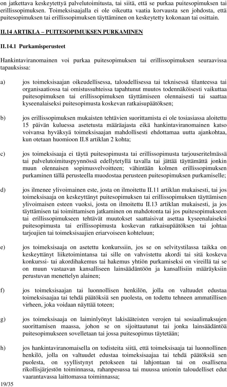 14 ARTIKLA PUITESOPIMUKSEN PURKAMINEN II.14.1 Purkamisperusteet Hankintaviranomainen voi purkaa puitesopimuksen tai erillissopimuksen seuraavissa tapauksissa: a) jos toimeksisaajan oikeudellisessa,