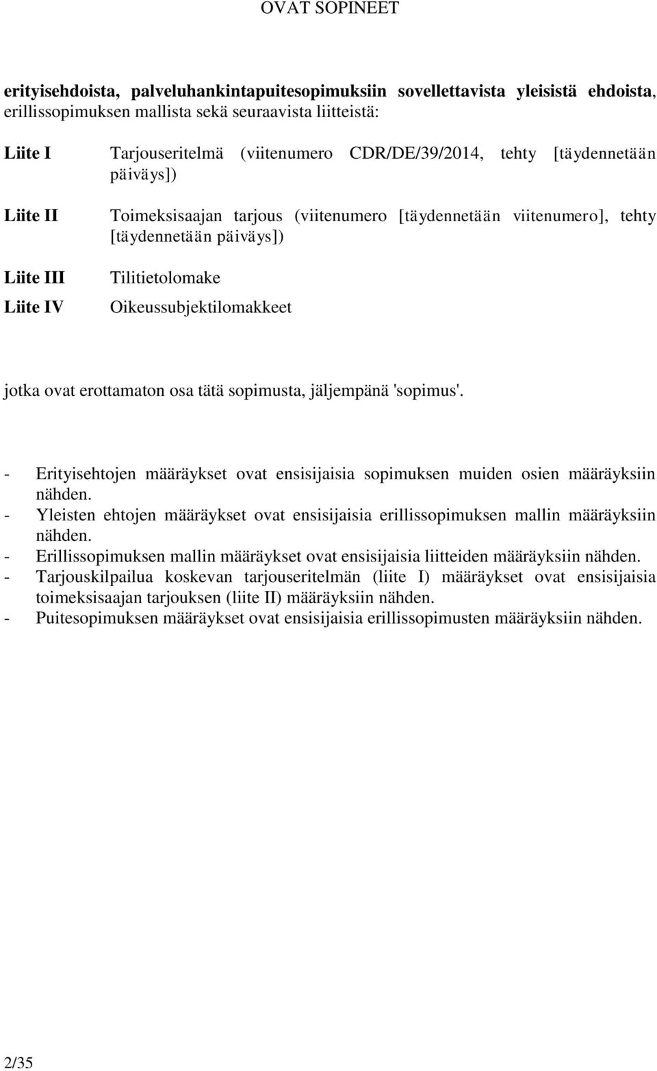 Oikeussubjektilomakkeet jotka ovat erottamaton osa tätä sopimusta, jäljempänä 'sopimus'. - Erityisehtojen määräykset ovat ensisijaisia sopimuksen muiden osien määräyksiin nähden.