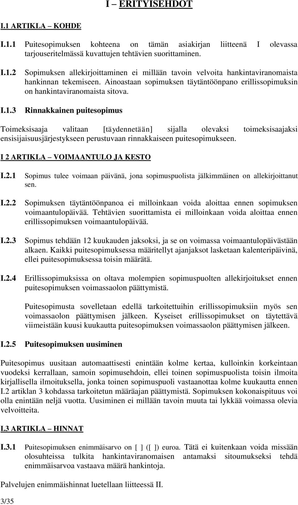 Rinnakkainen puitesopimus Toimeksisaaja valitaan [täydennetään] sijalla olevaksi toimeksisaajaksi ensisijaisuusjärjestykseen perustuvaan rinnakkaiseen puitesopimukseen.