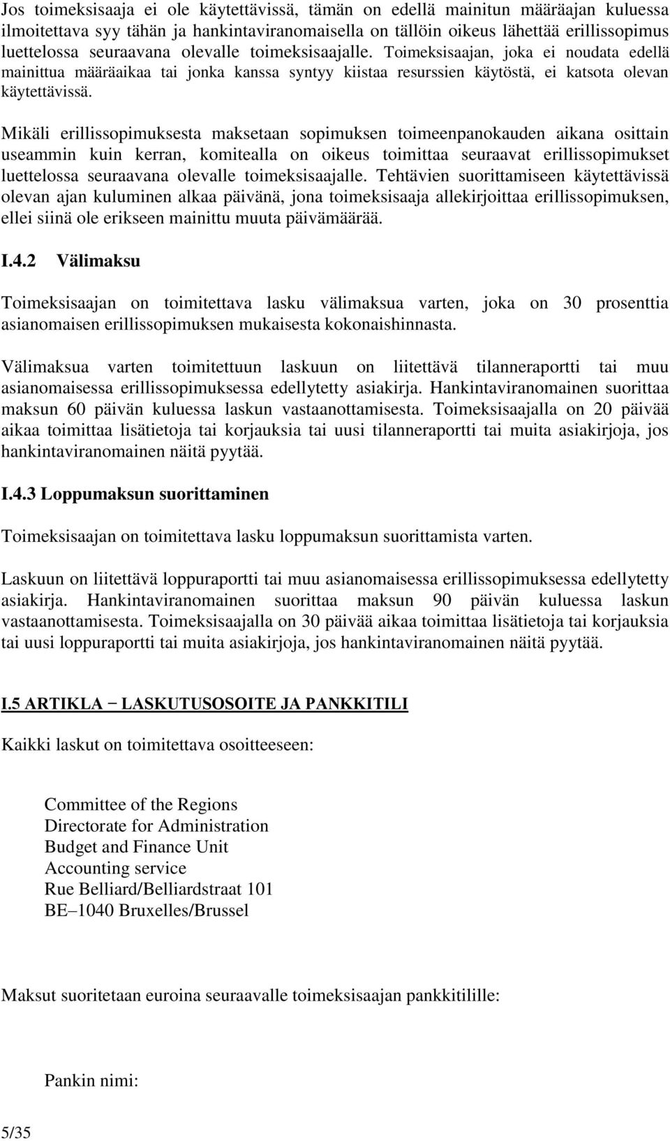 Mikäli erillissopimuksesta maksetaan sopimuksen toimeenpanokauden aikana osittain useammin kuin kerran, komitealla on oikeus toimittaa seuraavat erillissopimukset luettelossa seuraavana olevalle