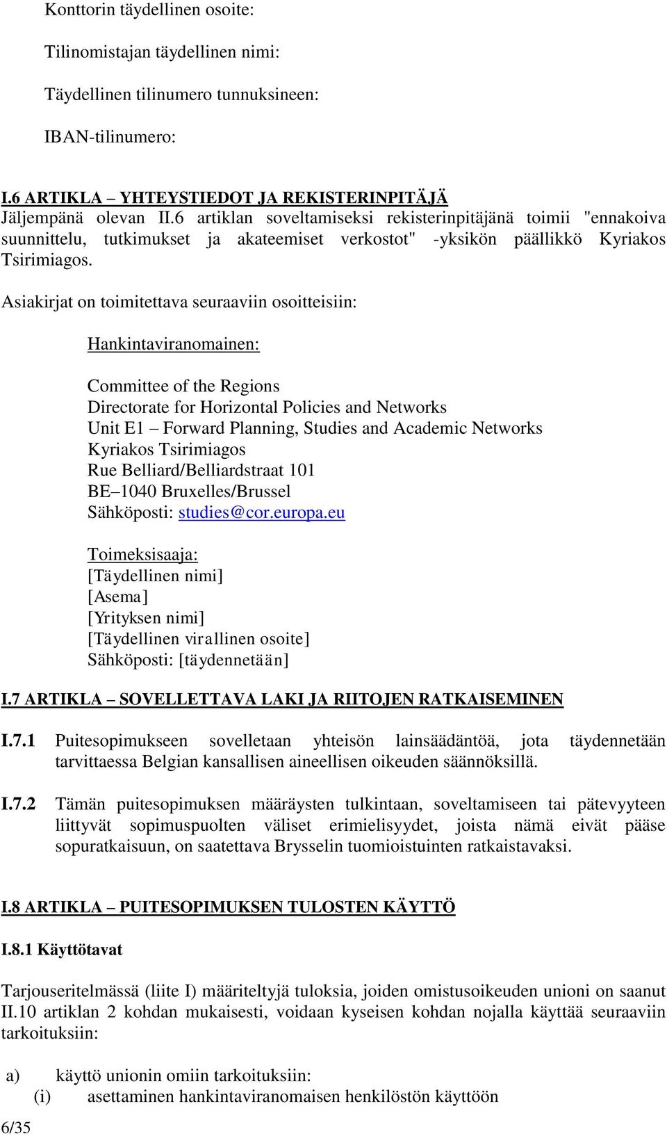 Asiakirjat on toimitettava seuraaviin osoitteisiin: Hankintaviranomainen: Committee of the Regions Directorate for Horizontal Policies and Networks Unit E1 Forward Planning, Studies and Academic