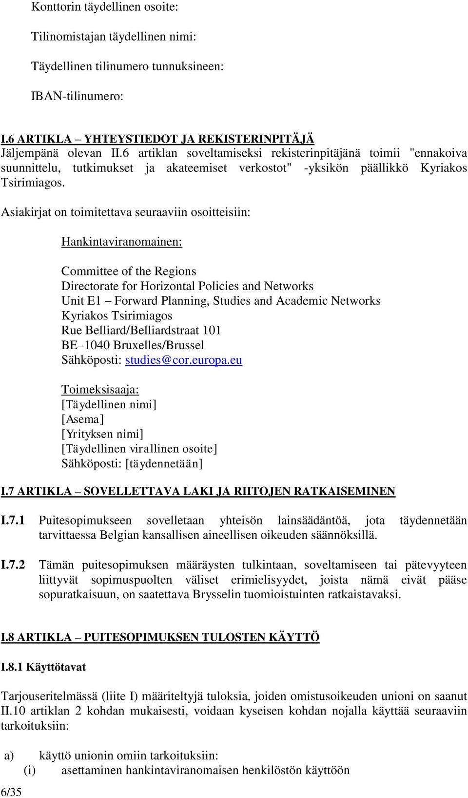 Asiakirjat on toimitettava seuraaviin osoitteisiin: Hankintaviranomainen: Committee of the Regions Directorate for Horizontal Policies and Networks Unit E1 Forward Planning, Studies and Academic