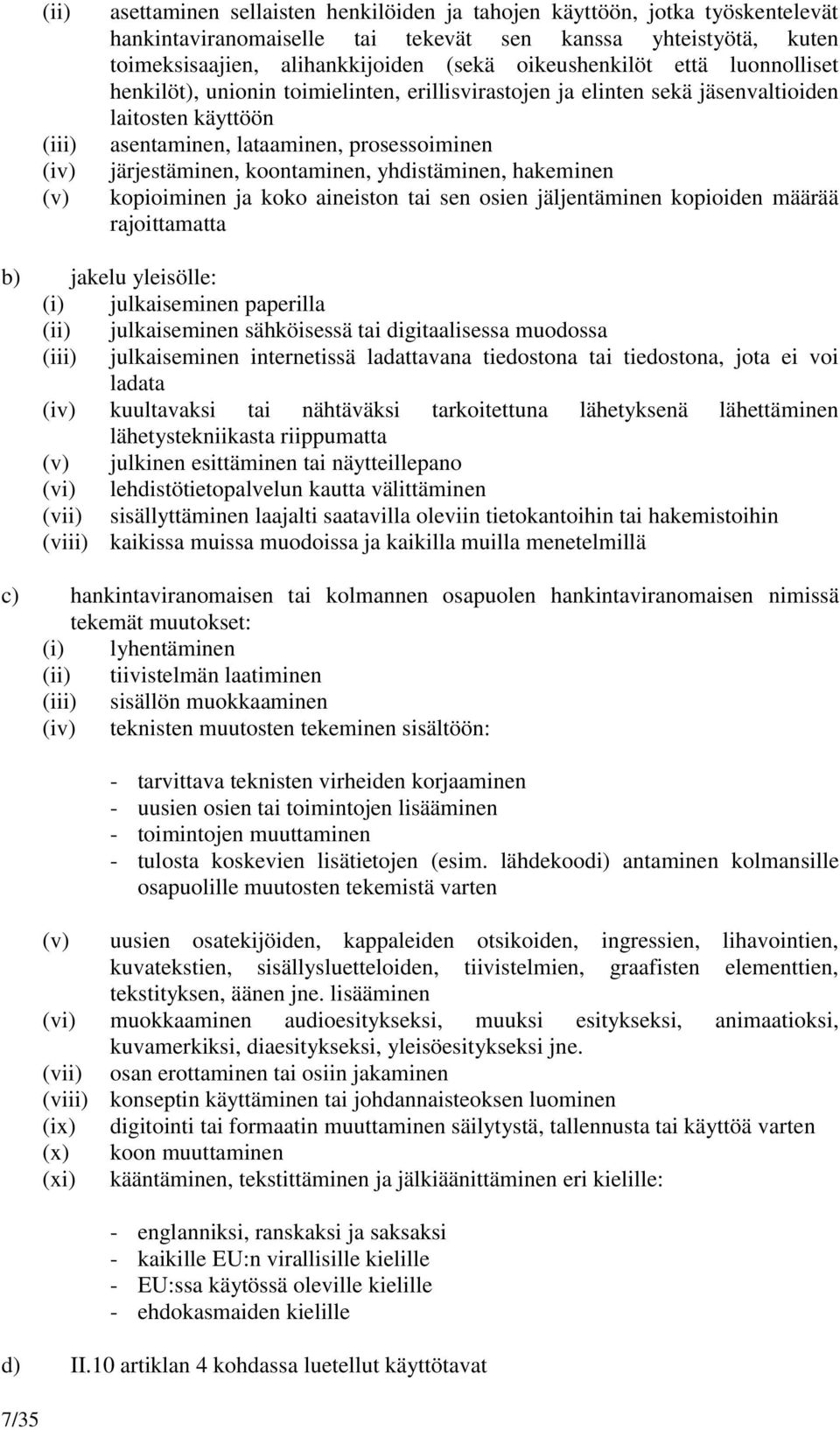 koontaminen, yhdistäminen, hakeminen kopioiminen ja koko aineiston tai sen osien jäljentäminen kopioiden määrää rajoittamatta b) jakelu yleisölle: (i) julkaiseminen paperilla (ii) julkaiseminen