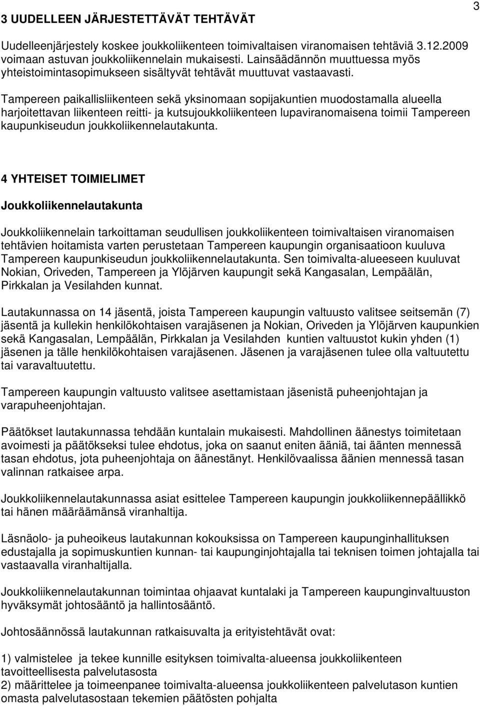 Tampereen paikallisliikenteen sekä yksinomaan sopijakuntien muodostamalla alueella harjoitettavan liikenteen reitti- ja kutsujoukkoliikenteen lupaviranomaisena toimii Tampereen kaupunkiseudun