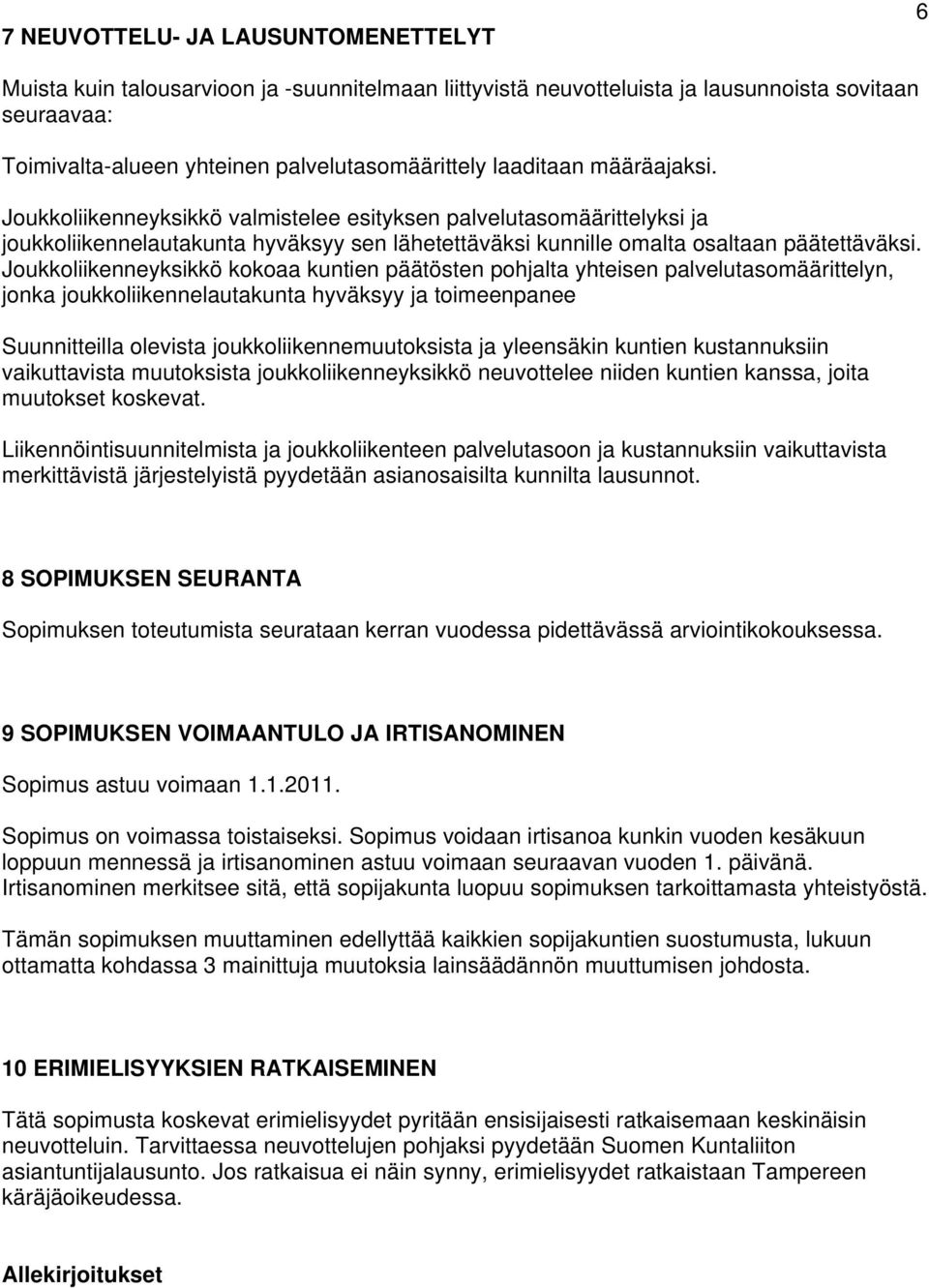 Joukkoliikenneyksikkö kokoaa kuntien päätösten pohjalta yhteisen palvelutasomäärittelyn, jonka joukkoliikennelautakunta hyväksyy ja toimeenpanee Suunnitteilla olevista joukkoliikennemuutoksista ja