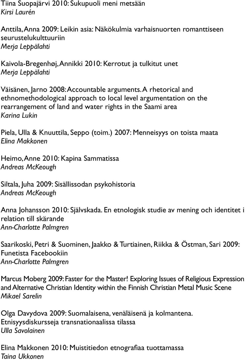 A rhetorical and ethnomethodological approach to local level argumentation on the rearrangement of land and water rights in the Saami area Karina Lukin Piela, Ulla & Knuuttila, Seppo (toim.