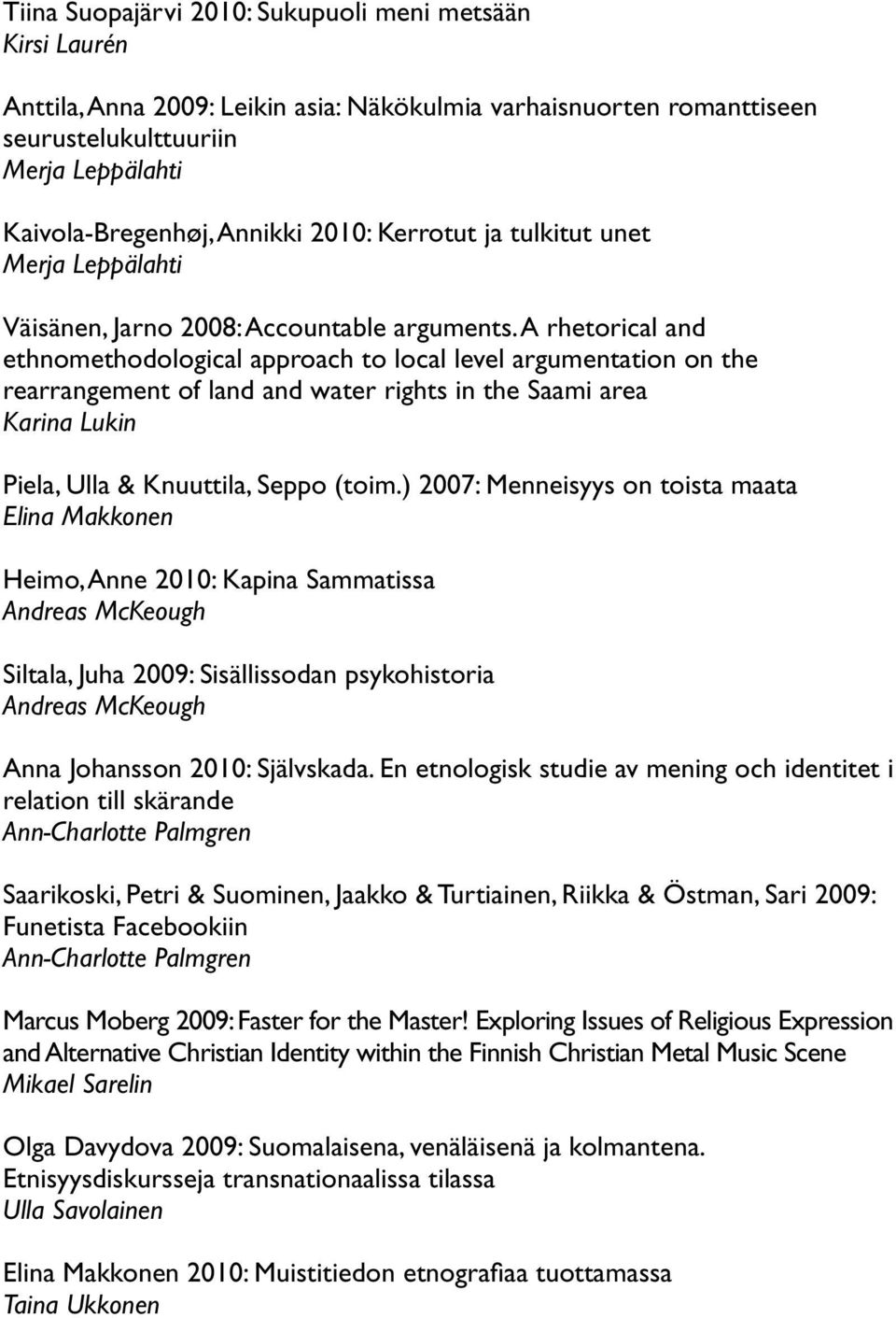 A rhetorical and ethnomethodological approach to local level argumentation on the rearrangement of land and water rights in the Saami area Karina Lukin Piela, Ulla & Knuuttila, Seppo (toim.