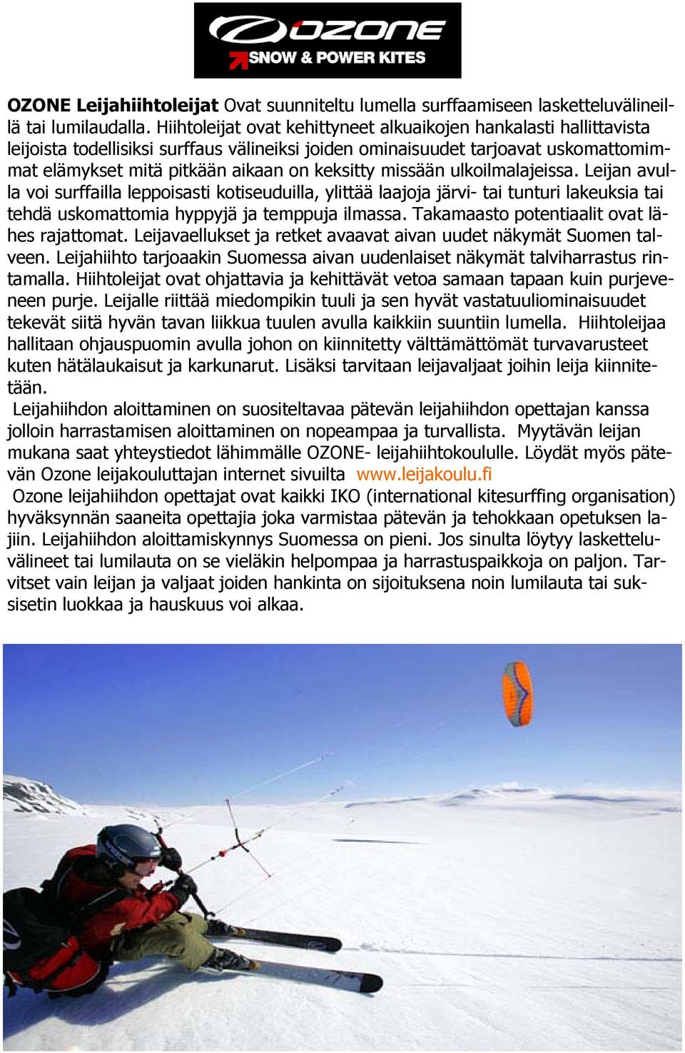 missään ulkoilmalajeissa. Leijan avulla voi surffailla leppoisasti kotiseuduilla, ylittää laajoja järvi- tai tunturi lakeuksia tai tehdä uskomattomia hyppyjä ja temppuja ilmassa.