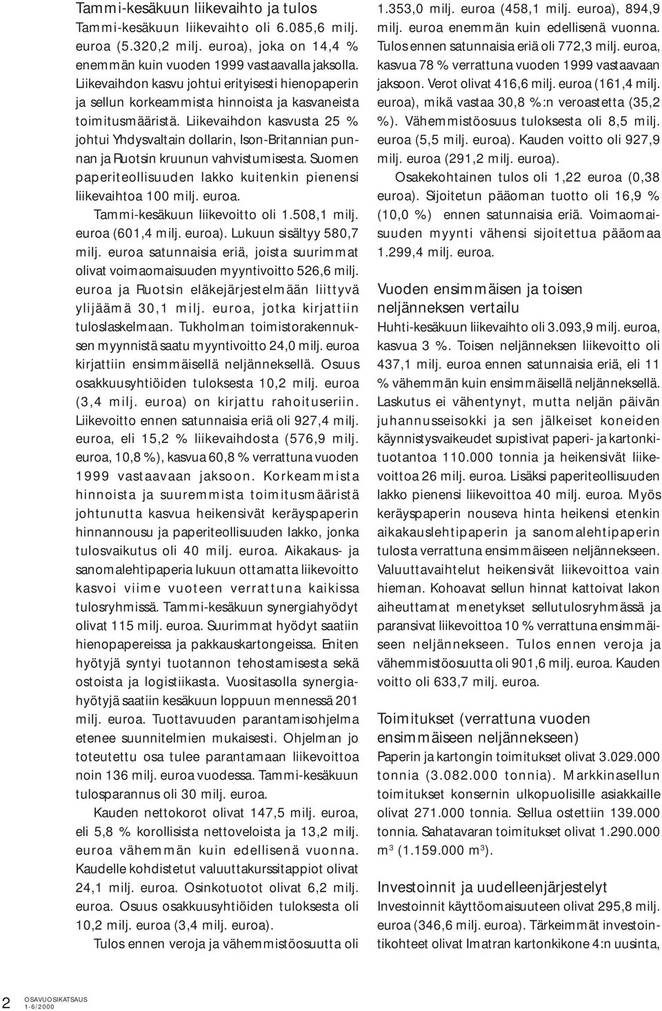 Liikevaihdon kasvusta 25 % johtui Yhdysvaltain dollarin, Ison-Britannian punnan ja Ruotsin kruunun vahvistumisesta. Suomen paperiteollisuuden lakko kuitenkin pienensi liikevaihtoa 100 milj. euroa.