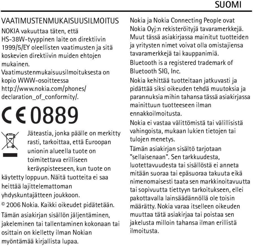 Jäteastia, jonka päälle on merkitty rasti, tarkoittaa, että Euroopan unionin alueella tuote on toimitettava erilliseen keräyspisteeseen, kun tuote on käytetty loppuun.