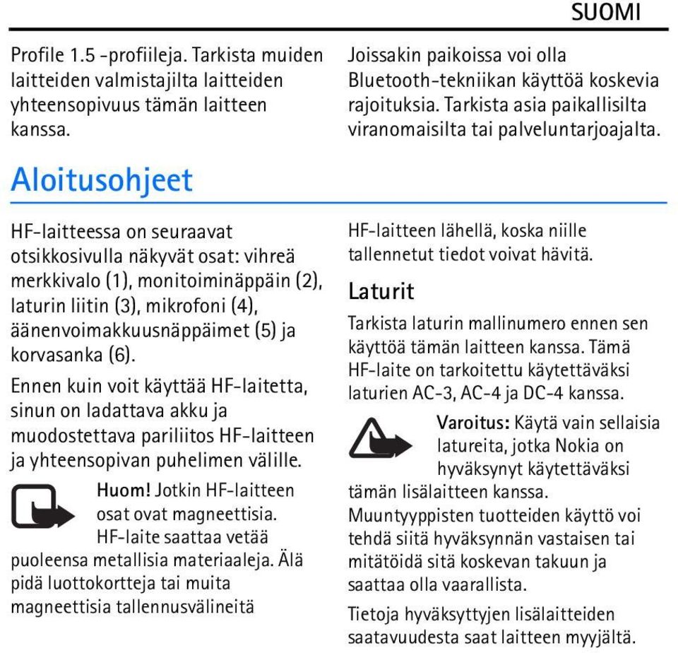 Ennen kuin voit käyttää HF-laitetta, sinun on ladattava akku ja muodostettava pariliitos HF-laitteen ja yhteensopivan puhelimen välille. Huom! Jotkin HF-laitteen osat ovat magneettisia.