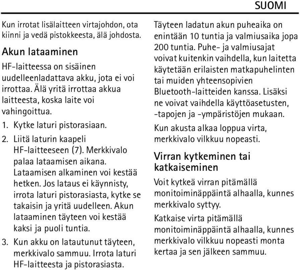 Lataamisen alkaminen voi kestää hetken. Jos lataus ei käynnisty, irrota laturi pistorasiasta, kytke se takaisin ja yritä uudelleen. Akun lataaminen täyteen voi kestää kaksi ja puoli tuntia. 3.