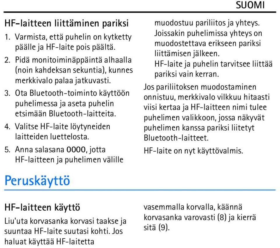 Anna salasana 0000, jotta HF-laitteen ja puhelimen välille Peruskäyttö HF-laitteen käyttö Liu'uta korvasanka korvasi taakse ja suuntaa HF-laite suutasi kohti.