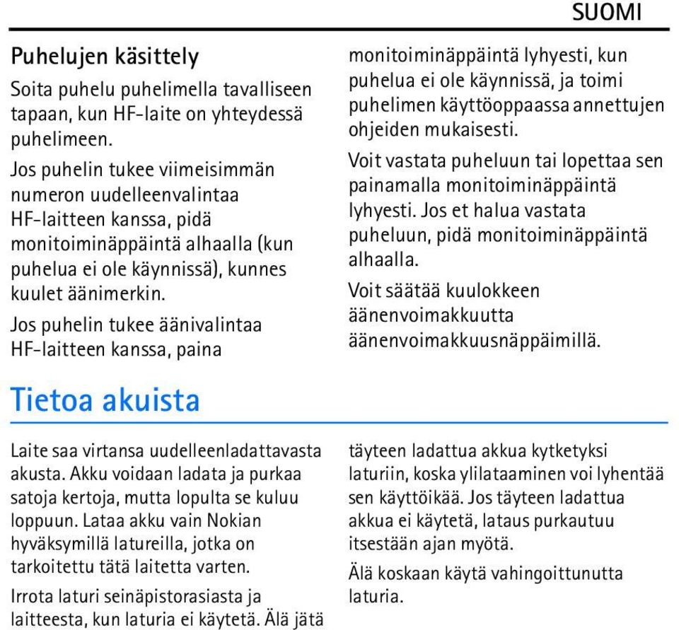 Jos puhelin tukee äänivalintaa HF-laitteen kanssa, paina Tietoa akuista monitoiminäppäintä lyhyesti, kun puhelua ei ole käynnissä, ja toimi puhelimen käyttöoppaassa annettujen ohjeiden mukaisesti.