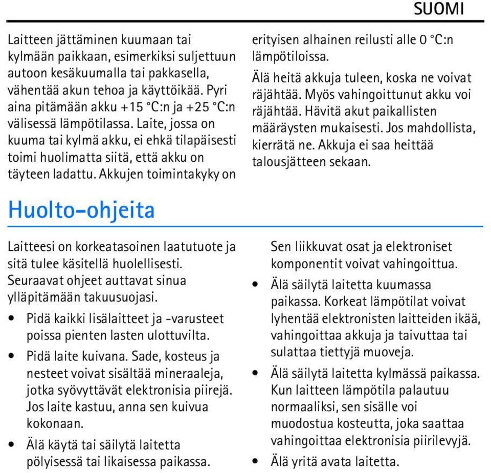 Akkujen toimintakyky on Huolto-ohjeita erityisen alhainen reilusti alle 0 C:n lämpötiloissa. Älä heitä akkuja tuleen, koska ne voivat räjähtää. Myös vahingoittunut akku voi räjähtää.