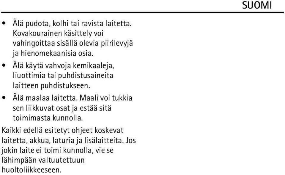 Älä käytä vahvoja kemikaaleja, liuottimia tai puhdistusaineita laitteen puhdistukseen. Älä maalaa laitetta.