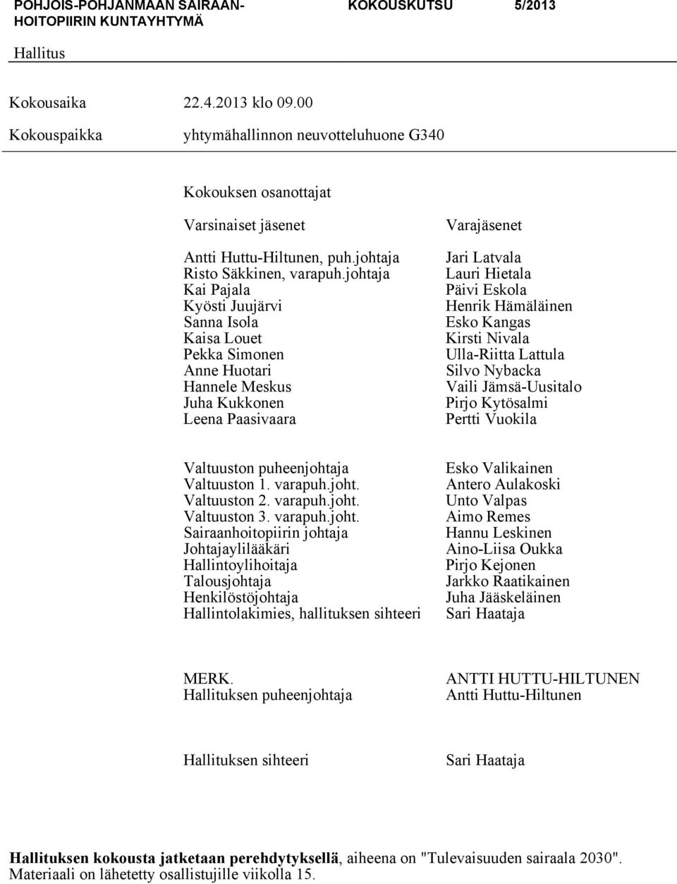 Hämäläinen Esko Kangas Kirsti Nivala Ulla-Riitta Lattula Silvo Nybacka Vaili Jämsä-Uusitalo Pirjo Kytösalmi Pertti Vuokila Valtuuston puheenjohtaja Valtuuston 1. varapuh.joht. Valtuuston 2. varapuh.joht. Valtuuston 3.