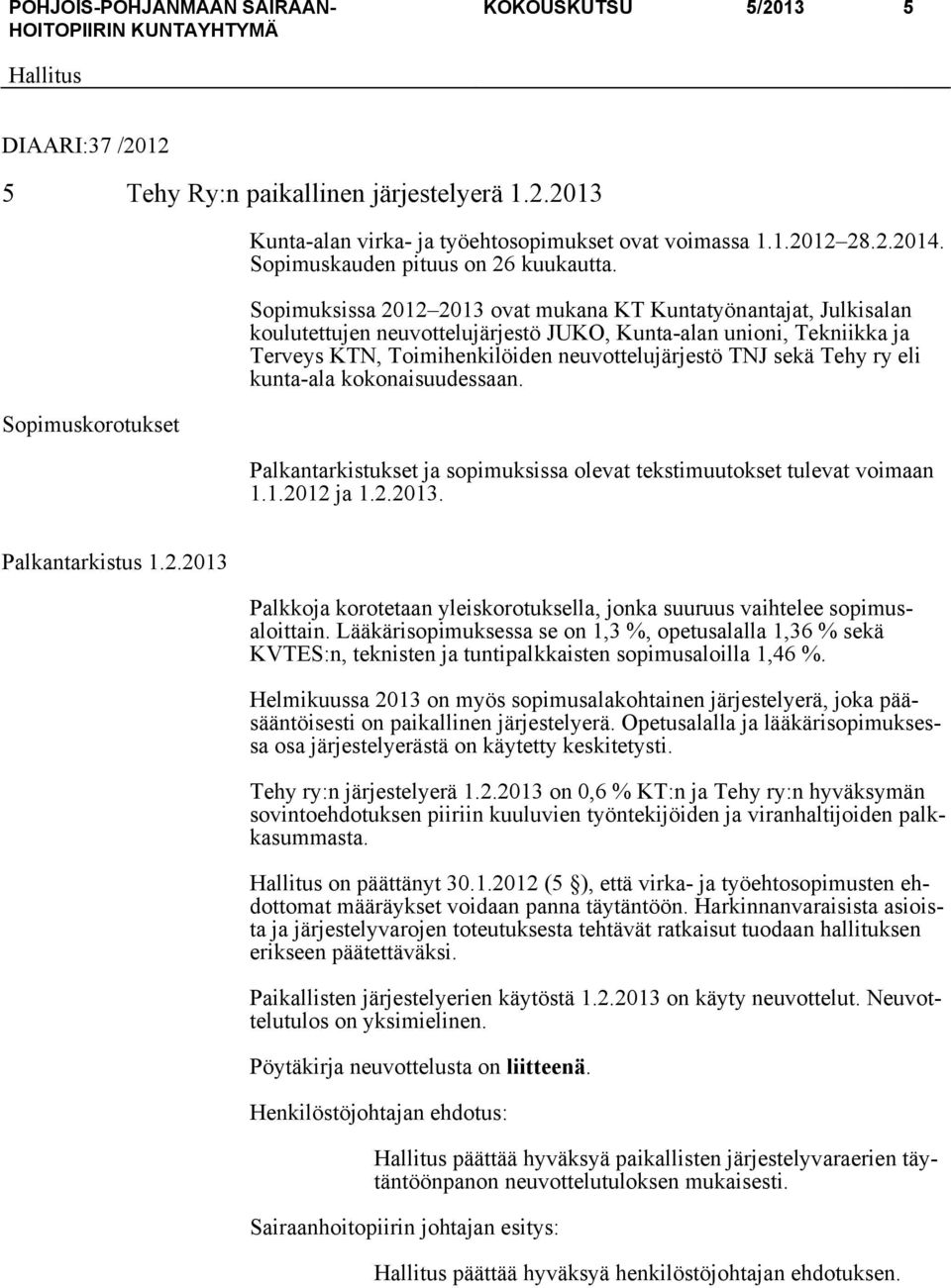 Sopimuksissa 2012 2013 ovat mukana KT Kuntatyönantajat, Julkisalan koulutettujen neuvottelujärjestö JUKO, Kunta-alan unioni, Tekniikka ja Terveys KTN, Toimihenkilöiden neuvottelujärjestö TNJ sekä