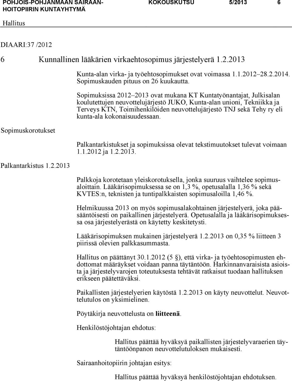 Sopimuksissa 2012 2013 ovat mukana KT Kuntatyönantajat, Julkisalan koulutettujen neuvottelujärjestö JUKO, Kunta-alan unioni, Tekniikka ja Terveys KTN, Toimihenkilöiden neuvottelujärjestö TNJ sekä