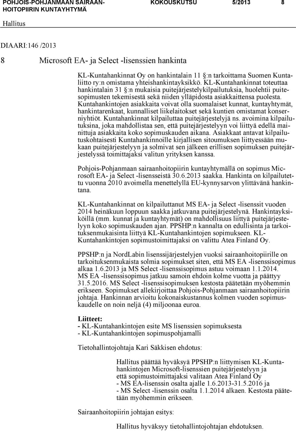 Kuntahankintojen asiakkaita voivat olla suomalaiset kunnat, kuntayhtymät, hankintarenkaat, kunnalliset liikelaitokset sekä kuntien omistamat konserniyhtiöt.