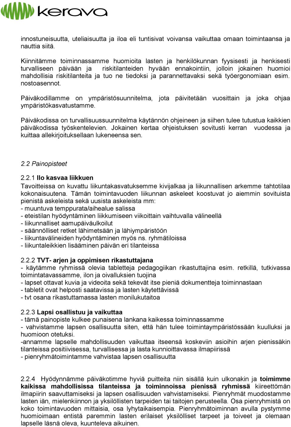 riskitilanteita ja tuo ne tiedoksi ja parannettavaksi sekä työergonomiaan esim. nostoasennot. Päiväkodillamme on ympäristösuunnitelma, jota päivitetään vuosittain ja joka ohjaa ympäristökasvatustamme.